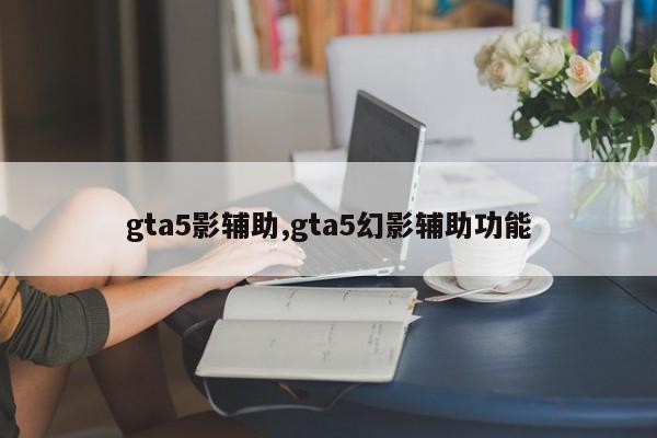 gta5影辅助,gta5幻影辅助功能