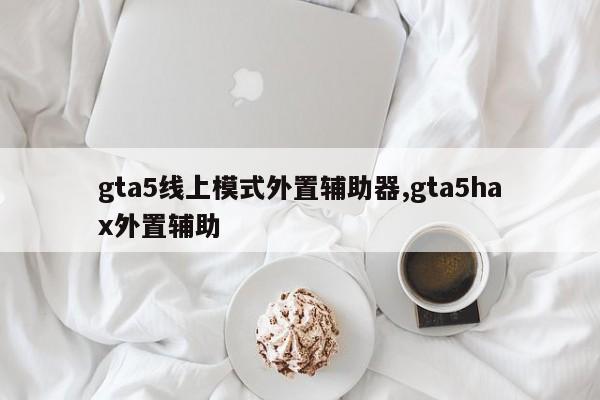 gta5线上模式外置辅助器,gta5hax外置辅助
