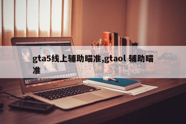 gta5线上辅助瞄准,gtaol 辅助瞄准