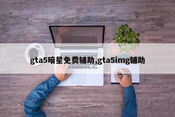 gta5暗星免费辅助,gta5img辅助